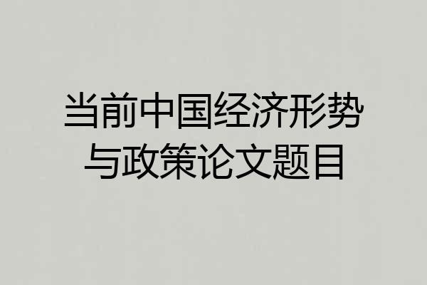 当前中国经济形势与政策论文题目