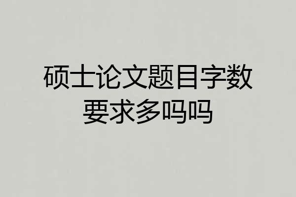 硕士论文题目字数要求多吗吗