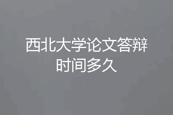 西北大学论文答辩时间多久
