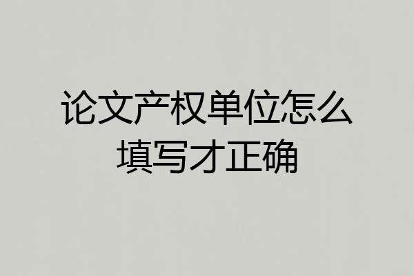 论文产权单位怎么填写才正确