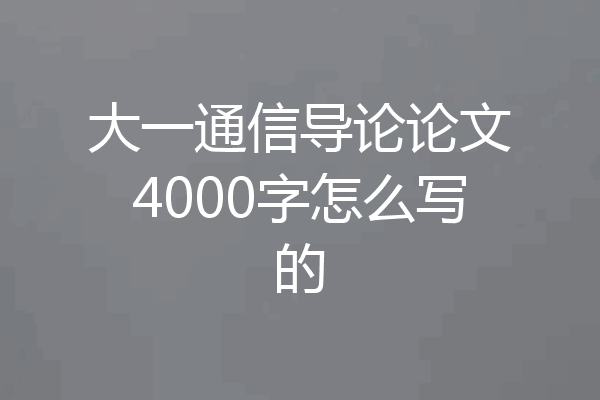 大一通信导论论文4000字怎么写的
