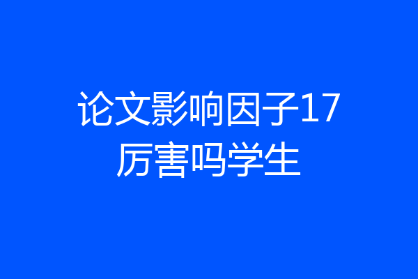 论文影响因子17厉害吗学生