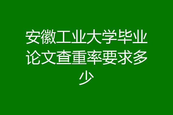 安徽工业大学毕业论文查重率要求多少