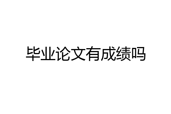 毕业论文有成绩吗