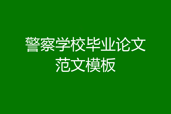 警察学校毕业论文范文模板