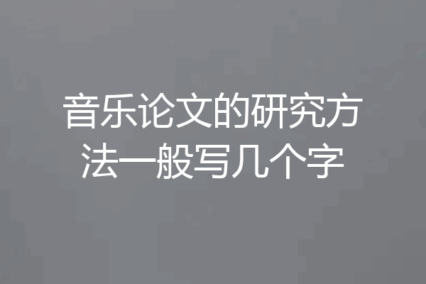 音乐论文的研究方法一般写几个字