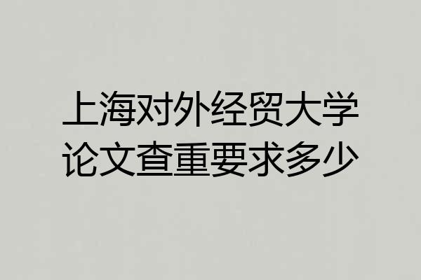 上海对外经贸大学论文查重要求多少