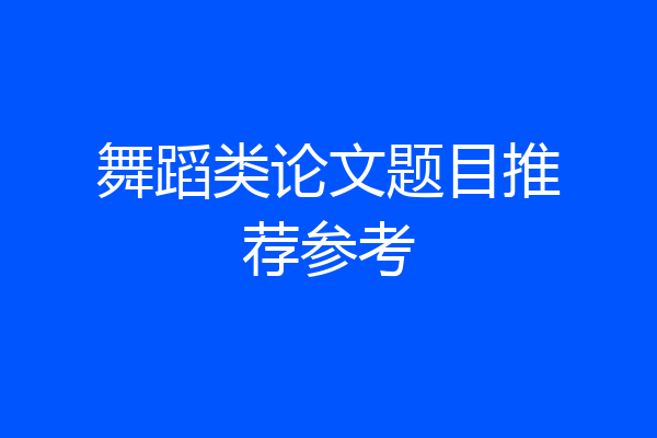舞蹈类论文题目推荐参考
