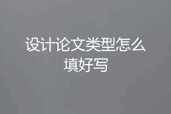 设计论文类型怎么填好写