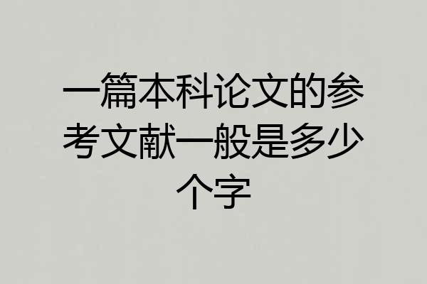 一篇本科论文的参考文献一般是多少个字