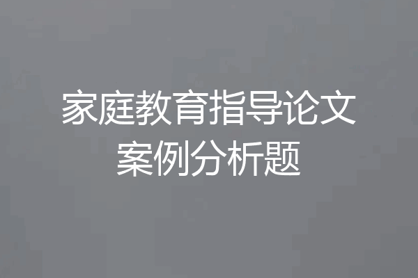 家庭教育指导论文案例分析题