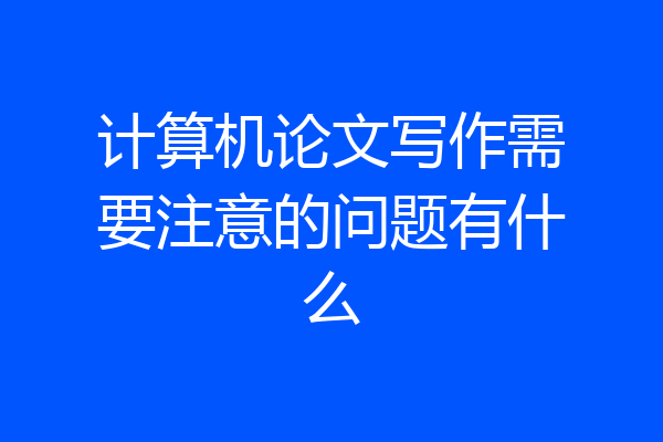 计算机论文写作需要注意的问题有什么