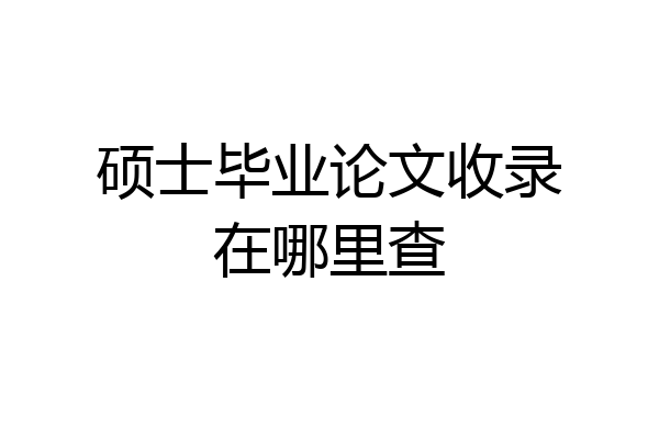 硕士毕业论文收录在哪里查