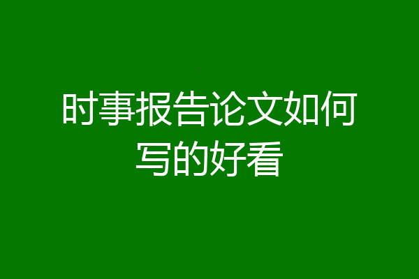 时事报告论文如何写的好看