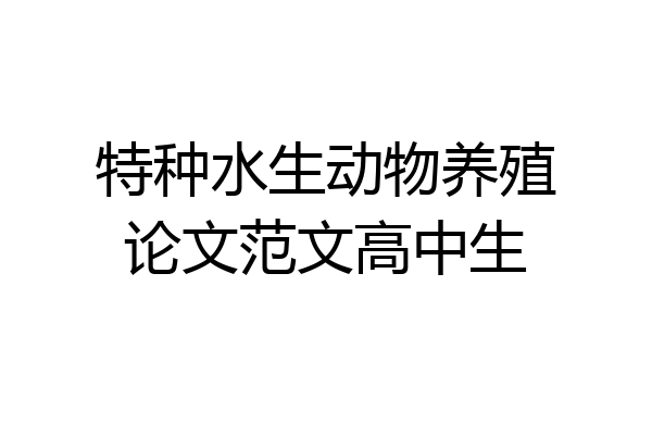 特种水生动物养殖论文范文高中生