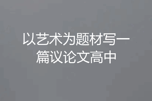 以艺术为题材写一篇议论文高中