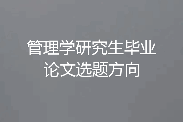 管理学研究生毕业论文选题方向