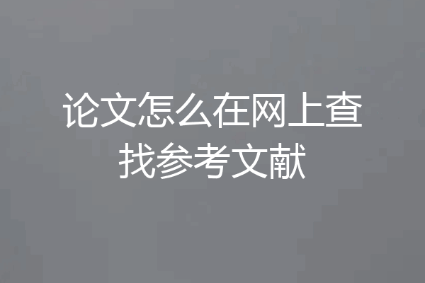 论文怎么在网上查找参考文献