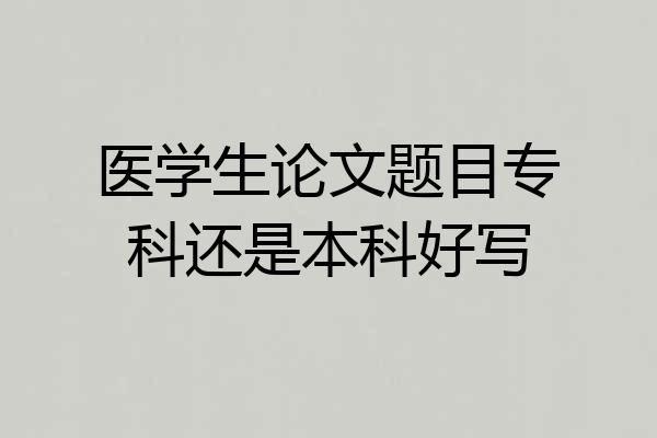 医学生论文题目专科还是本科好写
