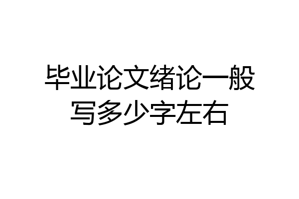 毕业论文绪论一般写多少字左右