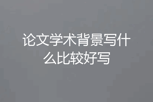 论文学术背景写什么比较好写