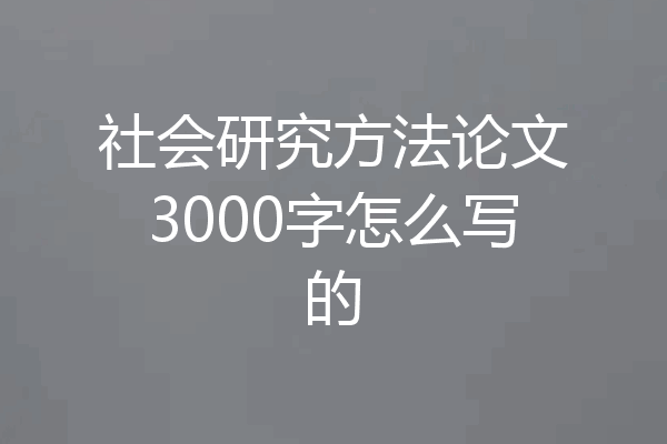 社会研究方法论文3000字怎么写的