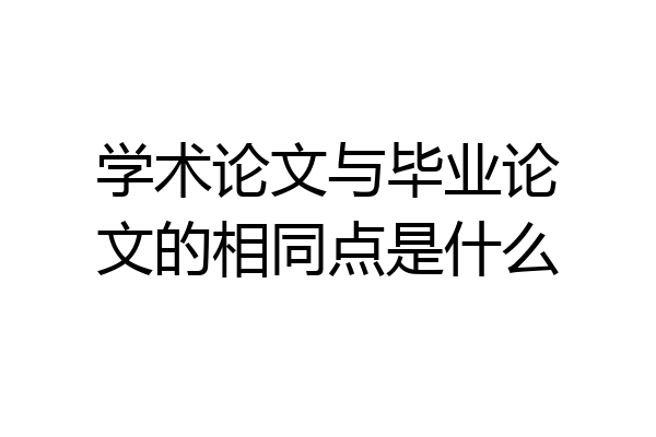 学术论文与毕业论文的相同点是什么