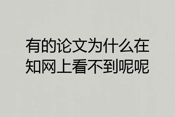有的论文为什么在知网上看不到呢呢
