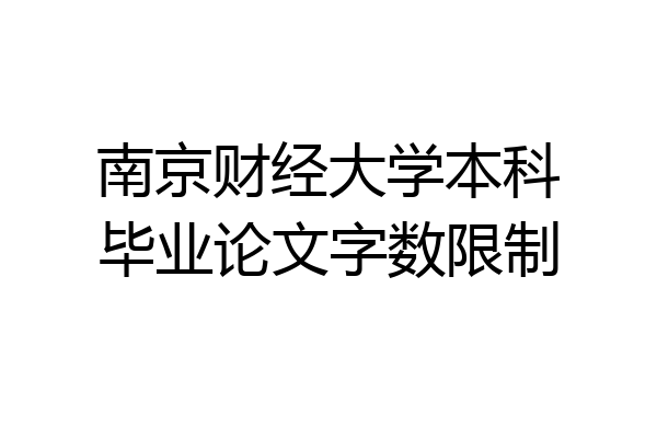 南京财经大学本科毕业论文字数限制