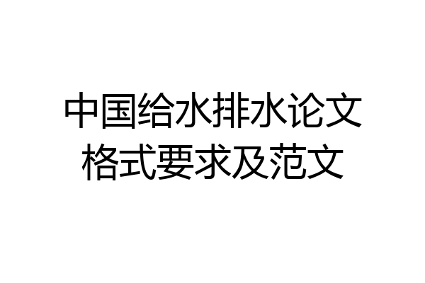 中国给水排水论文格式要求及范文