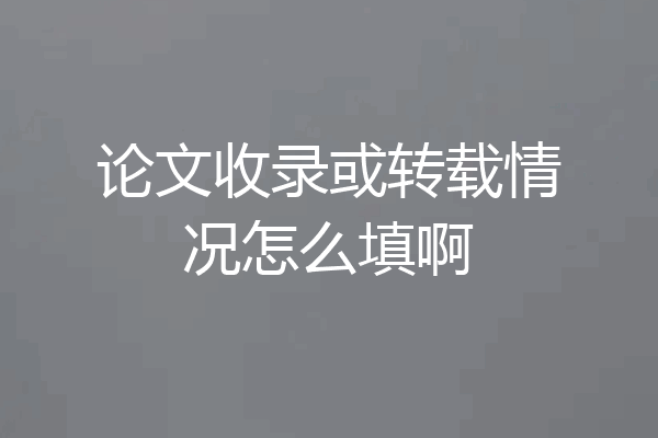 论文收录或转载情况怎么填啊