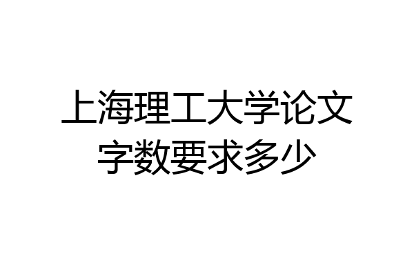 上海理工大学论文字数要求多少