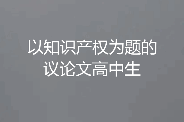 以知识产权为题的议论文高中生