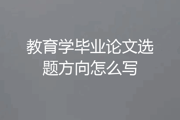 教育学毕业论文选题方向怎么写