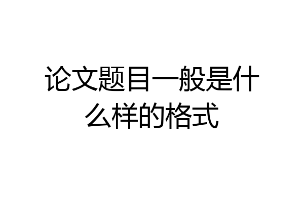 论文题目一般是什么样的格式