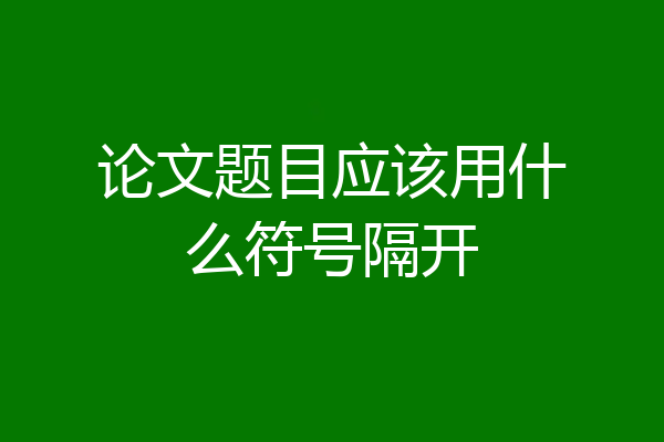 论文题目应该用什么符号隔开