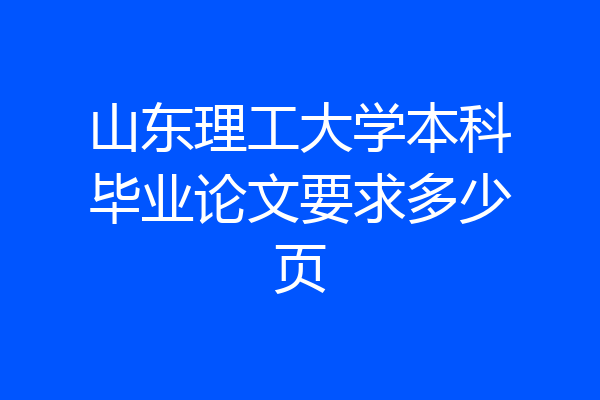 山东理工大学本科毕业论文要求多少页