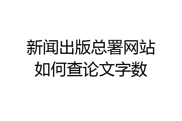 新闻出版总署网站如何查论文字数