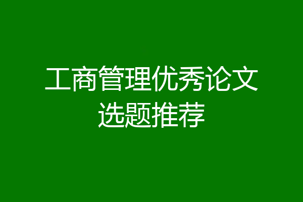 工商管理优秀论文选题推荐