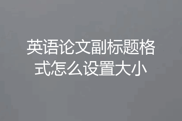 英语论文副标题格式怎么设置大小