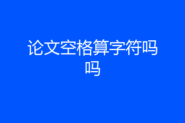 论文空格算字符吗吗
