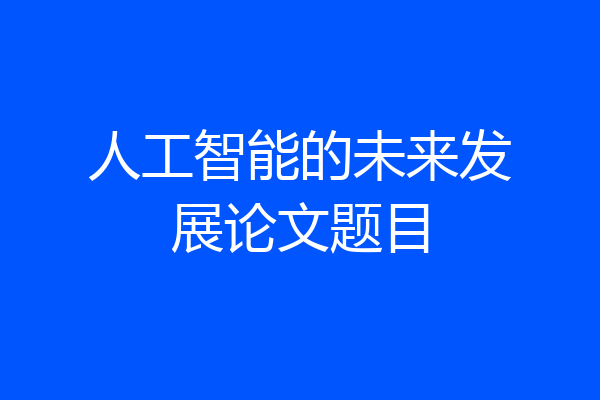 人工智能的未来发展论文题目