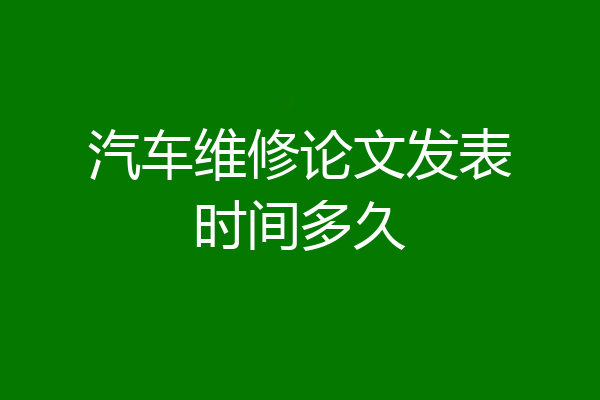 汽车维修论文发表时间多久