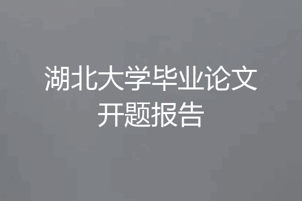 湖北大学毕业论文开题报告