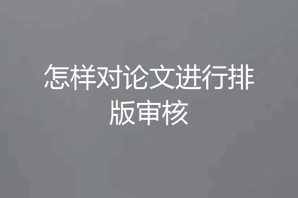 怎样对论文进行排版审核
