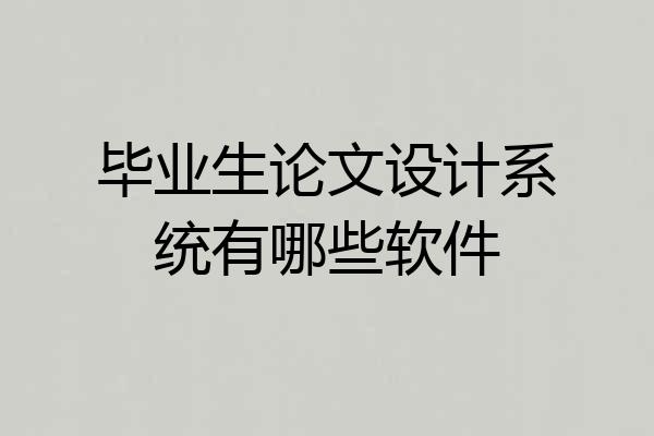 毕业生论文设计系统有哪些软件