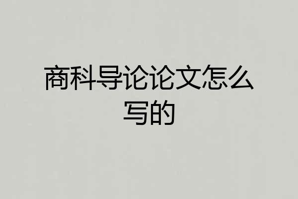商科导论论文怎么写的