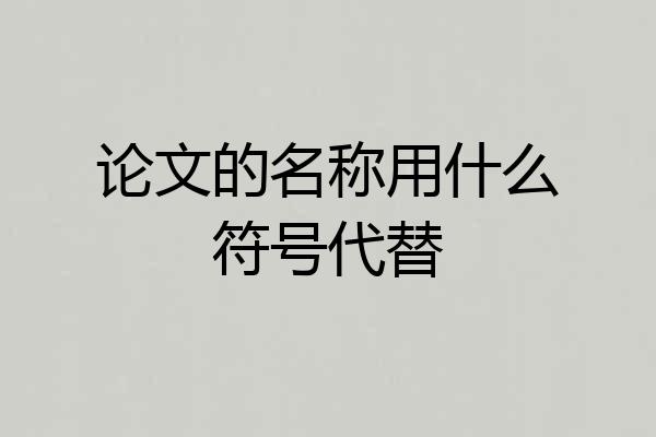 论文的名称用什么符号代替