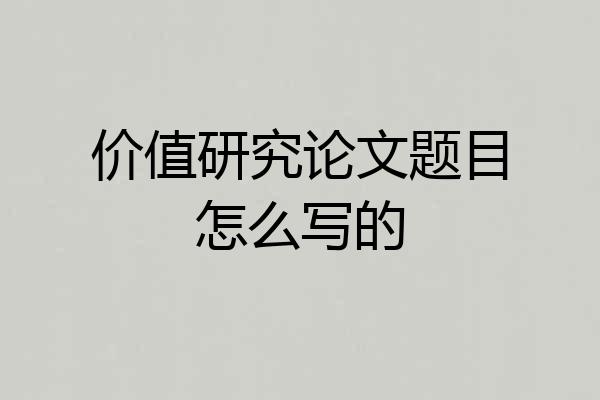 价值研究论文题目怎么写的