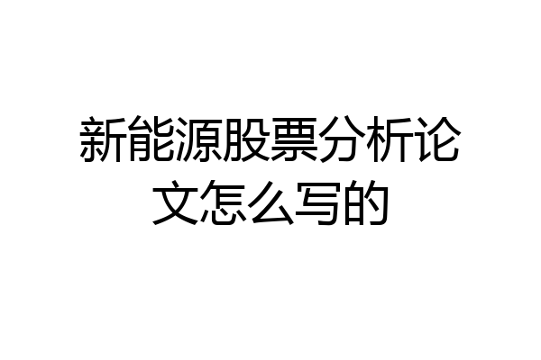 新能源股票分析论文怎么写的
